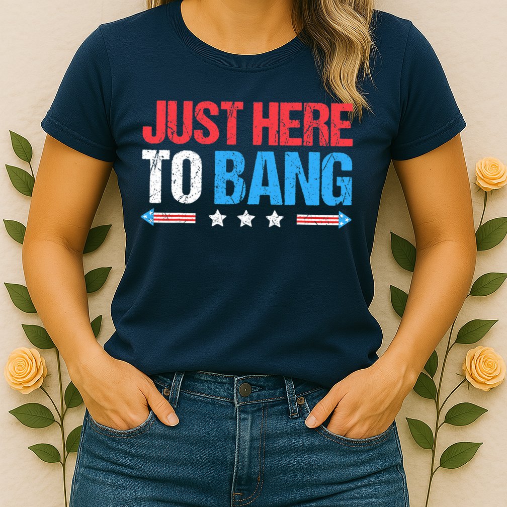 Just Here To Bang Funny Fireworks 4th Of July Womens T-Shirt