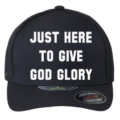 Just Here To Give God Glory Flexfit Unipanel Trucker Cap