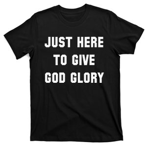 Just Here To Give God Glory T-Shirt