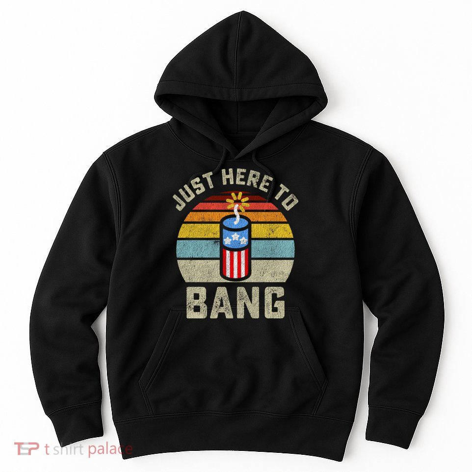 Just Here To Bang Funny 4th Of July Fourth Of July Men Women Hoodie