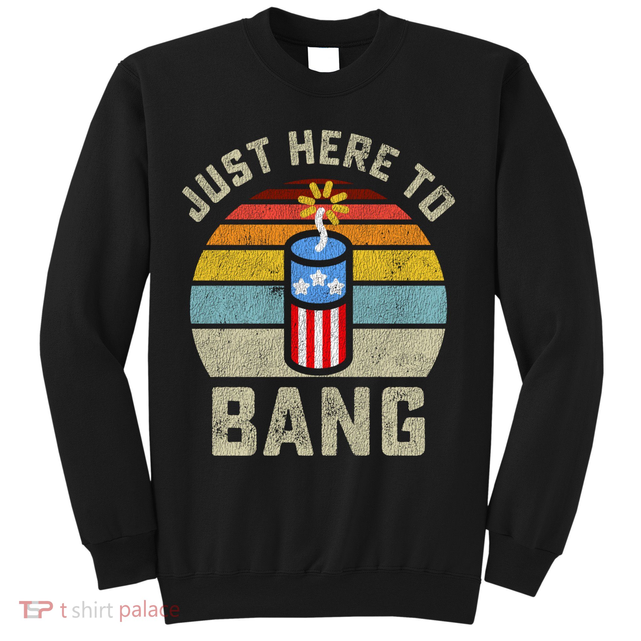 Just Here To Bang Funny 4th Of July Fourth Of July Men Women Sweatshirt
