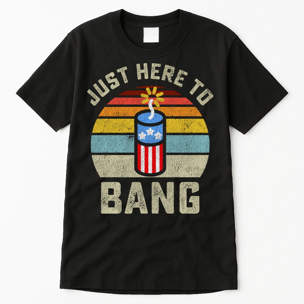 Just Here To Bang Funny 4th Of July Fourth Of July Men Women Tall T-Shirt