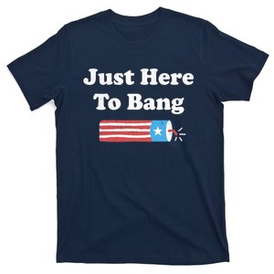 Just Here To Bang Funny Fourth Of July 4th Of July T-Shirt