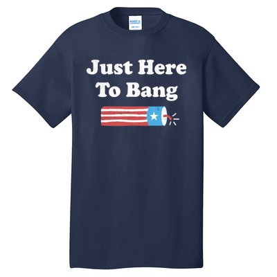 Just Here To Bang Funny Fourth Of July 4th Of July Tall T-Shirt