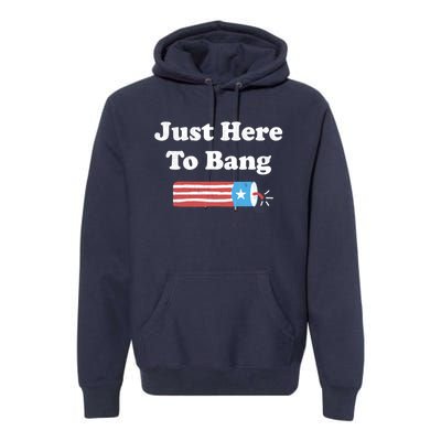 Just Here To Bang Funny Fourth Of July 4th Of July Premium Hoodie