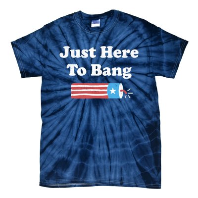 Just Here To Bang Funny Fourth Of July 4th Of July Tie-Dye T-Shirt