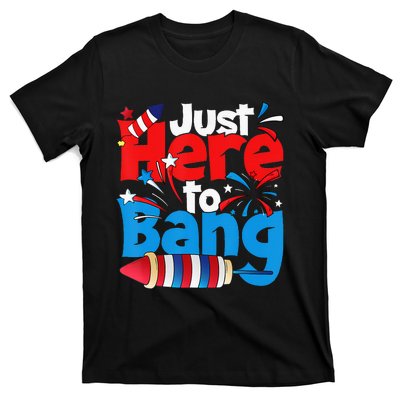 Just Here To Bang 4th Of July Independence Day Patriotic T-Shirt