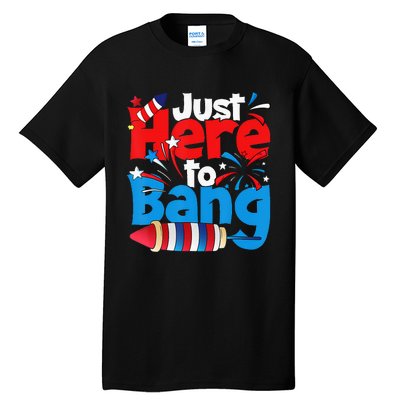 Just Here To Bang 4th Of July Independence Day Patriotic Tall T-Shirt