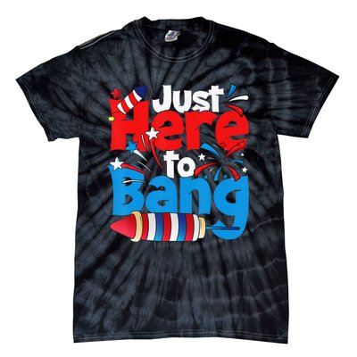 Just Here To Bang 4th Of July Independence Day Patriotic Tie-Dye T-Shirt