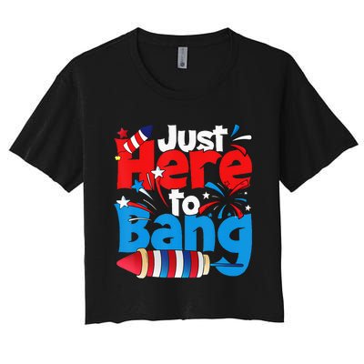 Just Here To Bang 4th Of July Independence Day Patriotic Women's Crop Top Tee