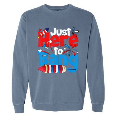 Just Here To Bang 4th Of July Independence Day Patriotic Garment-Dyed Sweatshirt