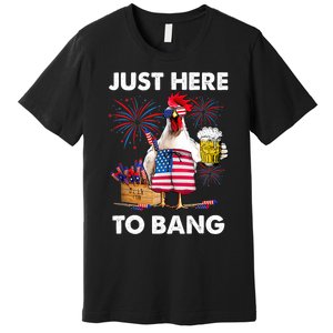 Just Here To Bang USA Flag Funny 4th Of July Chicken Beer Premium T-Shirt