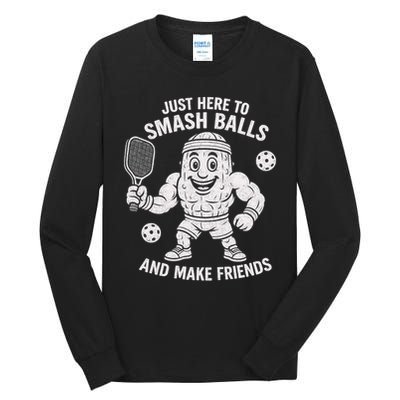 Just Here To Smash Balls And Make Friends Funny Pickleball Tall Long Sleeve T-Shirt