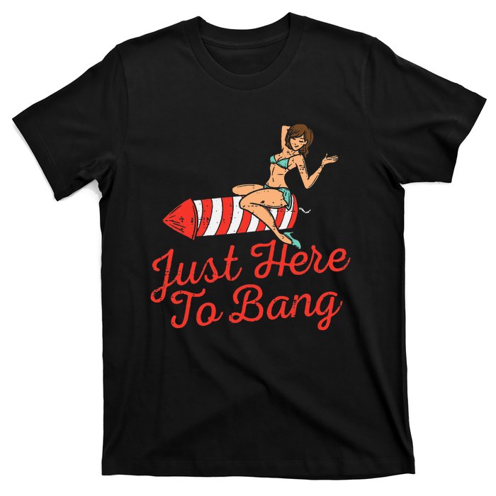 Just Here To Bang Fireworks Funny 4th of July T-Shirt