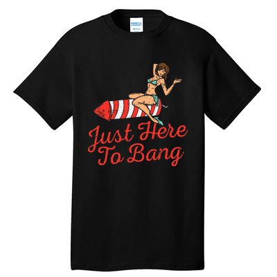 Just Here To Bang Fireworks Funny 4th of July Tall T-Shirt