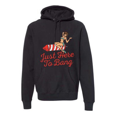 Just Here To Bang Fireworks Funny 4th of July Premium Hoodie