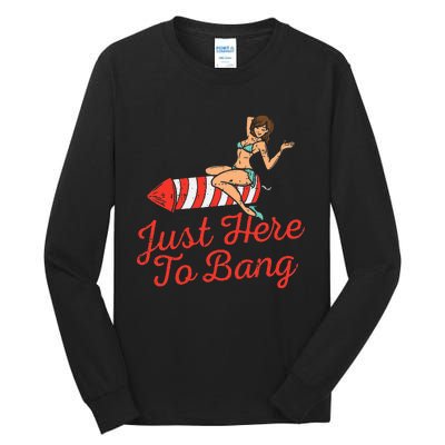 Just Here To Bang Fireworks Funny 4th of July Tall Long Sleeve T-Shirt