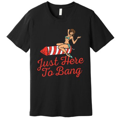 Just Here To Bang Fireworks Funny 4th of July Premium T-Shirt