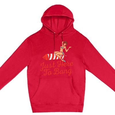 Just Here To Bang Fireworks Funny 4th of July Premium Pullover Hoodie