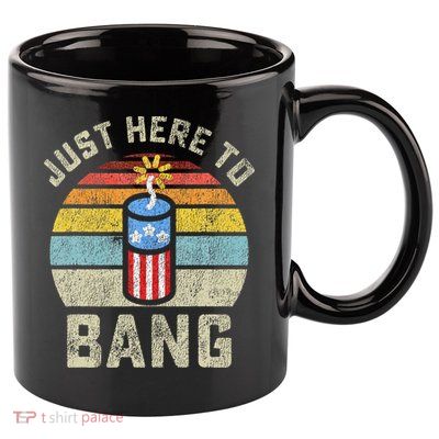 Just Here to Bang Funny 4th of July Fourth of July 11oz C Handle Ceramic Mug