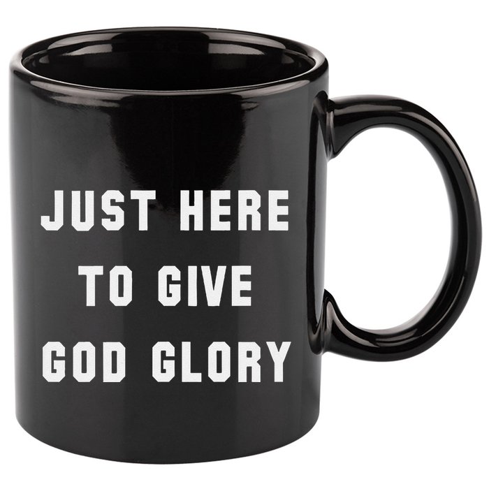 Just Here To Give God Glory 11oz C Handle Ceramic Mug