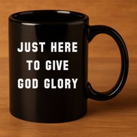 Just Here To Give God Glory 11oz C Handle Ceramic Mug