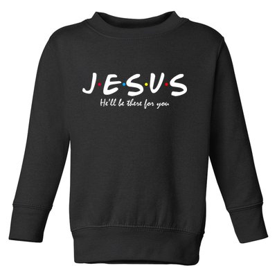 Jesus He Will Be There For You Christian Toddler Sweatshirt