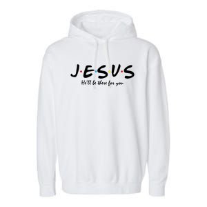 Jesus He Will Be There For You Christian Garment-Dyed Fleece Hoodie