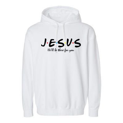 Jesus He Will Be There For You Christian Garment-Dyed Fleece Hoodie