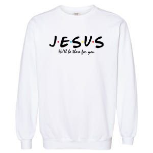 Jesus He Will Be There For You Christian Garment-Dyed Sweatshirt