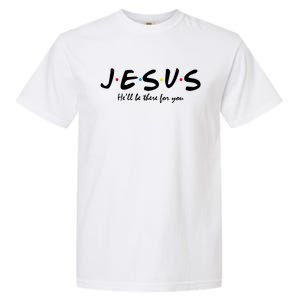 Jesus He Will Be There For You Christian Garment-Dyed Heavyweight T-Shirt