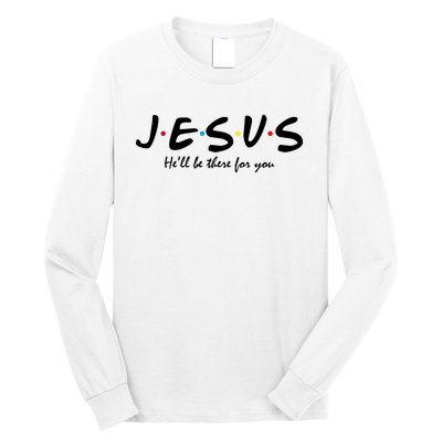 Jesus He Will Be There For You Christian Long Sleeve Shirt