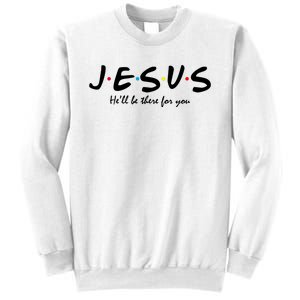 Jesus He Will Be There For You Christian Sweatshirt