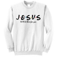 Jesus He Will Be There For You Christian Sweatshirt