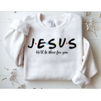 Jesus He Will Be There For You Christian Sweatshirt