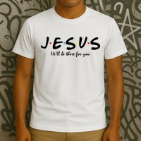 Jesus He Will Be There For You Christian T-Shirt