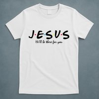 Jesus He Will Be There For You Christian T-Shirt
