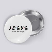 Jesus He Will Be There For You Christian Button
