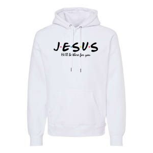 Jesus He Will Be There For You Christian Premium Hoodie