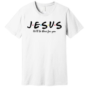 Jesus He Will Be There For You Christian Premium T-Shirt