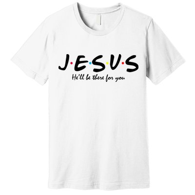 Jesus He Will Be There For You Christian Premium T-Shirt