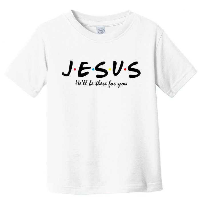 Jesus He Will Be There For You Christian Toddler T-Shirt