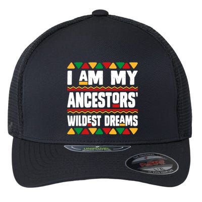 Juneteenth I Am My Ancestors Wildest Dreams Great Gift Flexfit Unipanel Trucker Cap