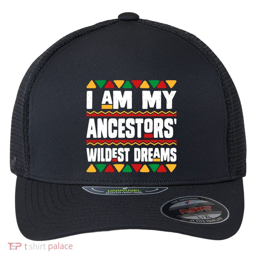 Juneteenth I Am My Ancestors Wildest Dreams Great Gift Flexfit Unipanel Trucker Cap
