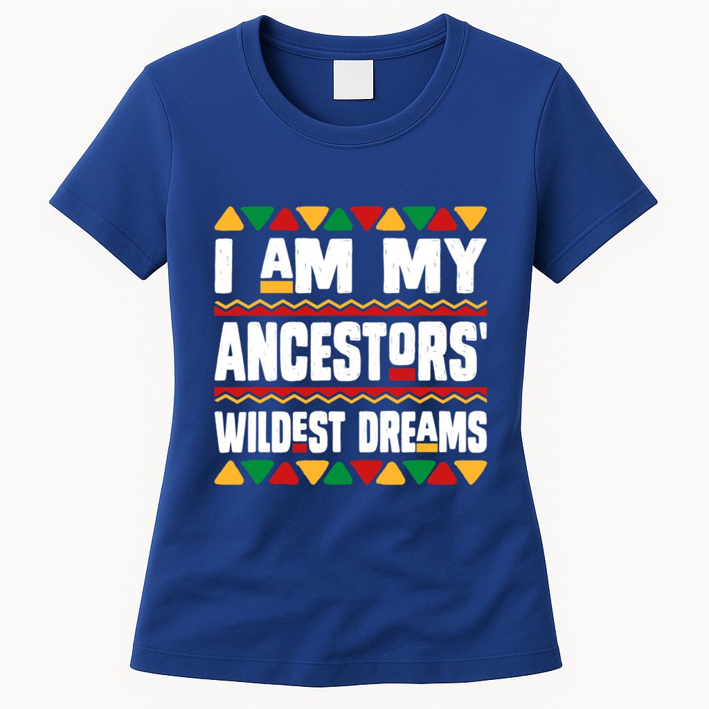 Juneteenth I Am My Ancestors Wildest Dreams Great Gift Womens T-Shirt