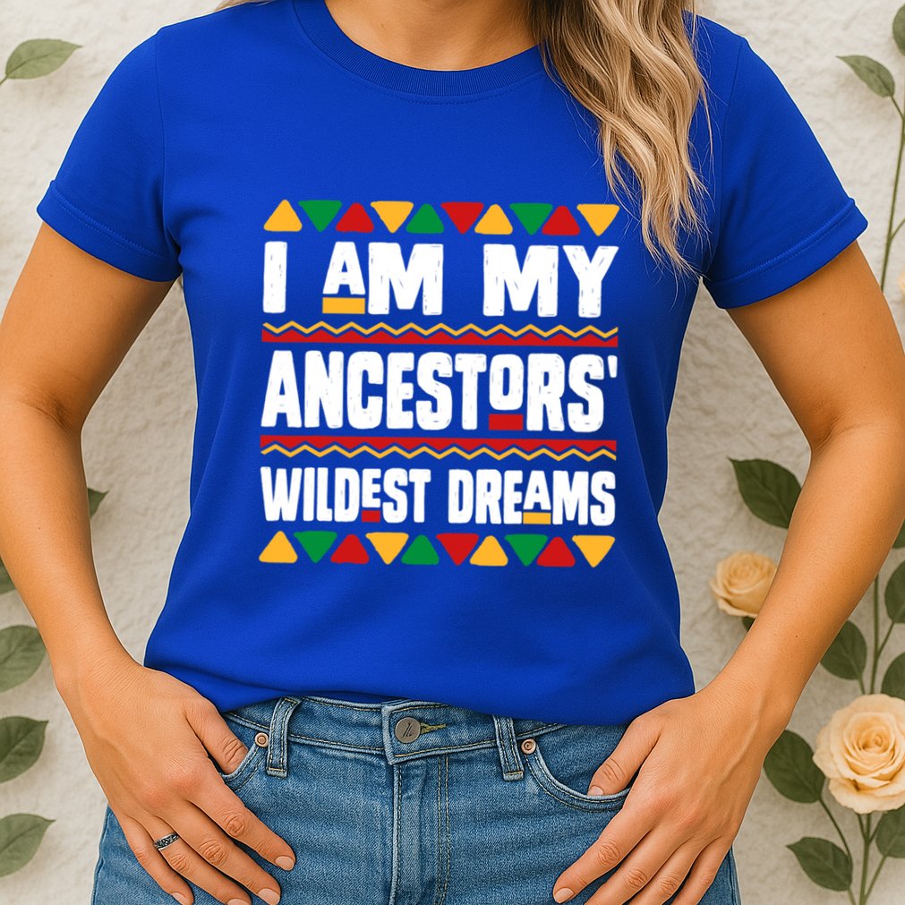 Juneteenth I Am My Ancestors Wildest Dreams Great Gift Womens T-Shirt
