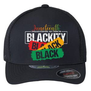 Juneteenth I'm Black Everyday But Today I'm Blackity Black Flexfit Unipanel Trucker Cap