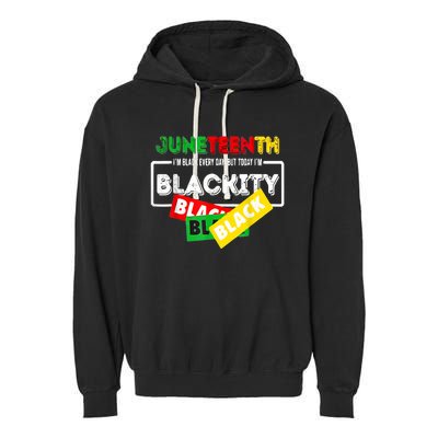 Juneteenth I'm Black Everyday But Today I'm Blackity Black Garment-Dyed Fleece Hoodie