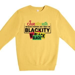 Juneteenth I'm Black Everyday But Today I'm Blackity Black Black Black Premium Crewneck Sweatshirt