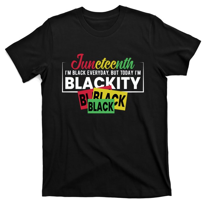 Juneteenth I'm Black Everyday But Today I'm Blackity Black Black Black T-Shirt